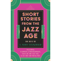 Short Stories from the Jazz Age - The Best of F. Scott Fitzgerald;Including Flappers and Philosophers, Tales of the Jazz Age, & All the Sad Young Men