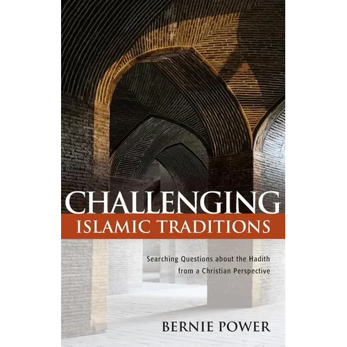 Challenging Islamic Traditions:: Searching Questions about the Hadith from a Christian Perspective