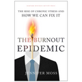 The Burnout Epidemic: The Rise of Chronic Stress and How We Can Fix It