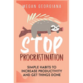 Stop Procrastination: Simple Habits to Increase Productivity and Get Things Done