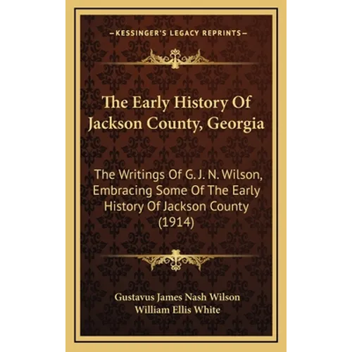 The Early History Of Jackson County, Georgia: The Writings Of G. J. N. Wilson, Embracing Some Of The Early History Of Jackson County (1914)