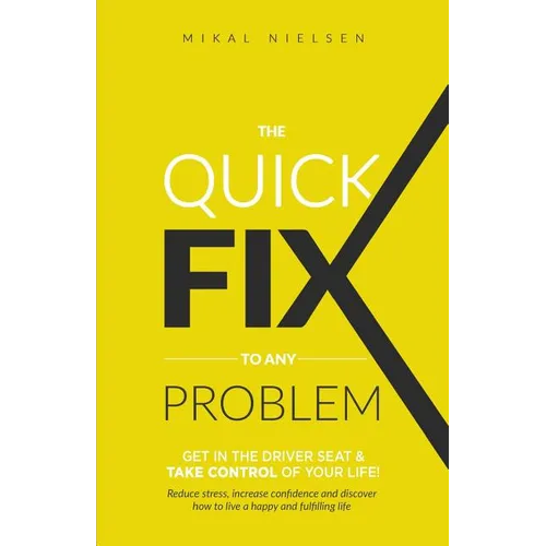 The Quick Fix To Any Problem: Get in the Driver Seat and take control of your life!
