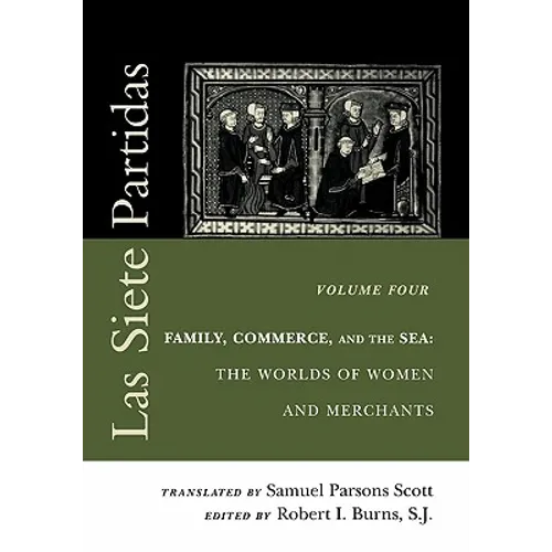 Las Siete Partidas, Volume 4: Family, Commerce, and the Sea: The Worlds of Women and Merchants (Partidas IV and V)