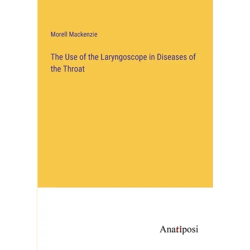 The Use of the Laryngoscope in Diseases of the Throat