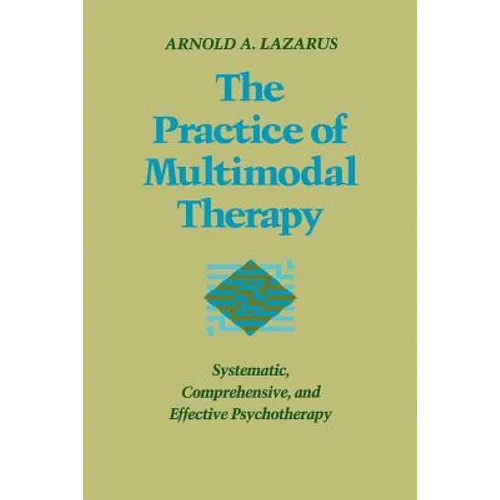 Practice of Multimodal Therapy: Systematic, Comprehensive, and Effective Psychotherapy