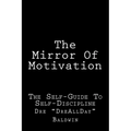 The Mirror Of Motivation: The Self-Guide To Self-Discipline