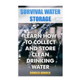 Survival Water Storage: Learn How to Collect and Store Clean Drinking Water