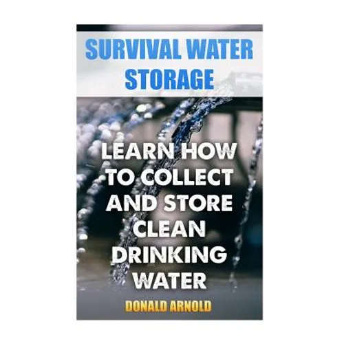 Survival Water Storage: Learn How to Collect and Store Clean Drinking Water