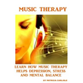 Music Therapy: Learn How Music Therapy Helps Depression, jStress and Mental Balance
