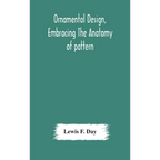 Ornamental Design, Embracing The Anatomy Of Pattern: The Planning Of Ornament; The Application Of Ornament