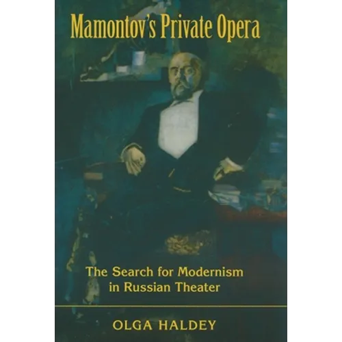Mamontov's Private Opera: The Search for Modernism in Russian Theater