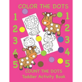 Color the Dots Count the Dots Toddler Activity Book: Learning Colors and Numbers for Toddlers, Preschool and Kindergarten