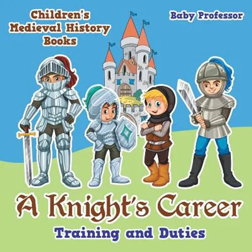 A Knight's Career: Training and Duties- Children's Medieval History Books