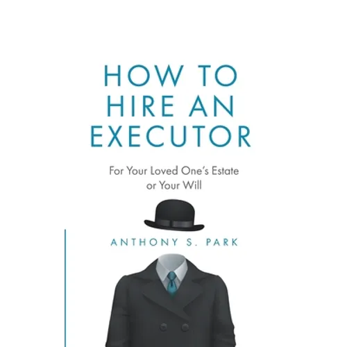 How to Hire an Executor: For Your Loved One's Estate or Your Will