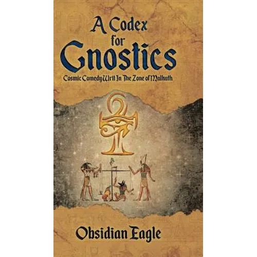 A Codex For Gnostics: Cosmic Comedy Writ In The Zone of Malkuth