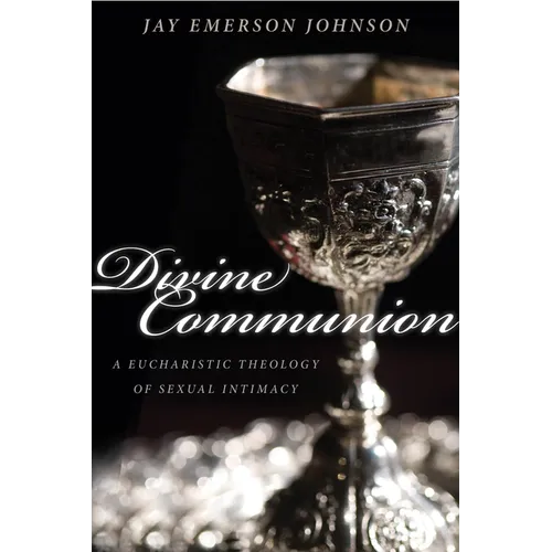 Divine Communion: A Eucharistic Theology of Sexual Intimacy