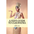 A Kid's Guide to Cleopatra: An Book Just for Kids