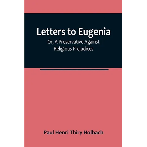 Letters To Eugenia; Or, A Preservative Against Religious Prejudices