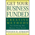 Get Your Business Funded: Creative Methods for Getting the Money You Need