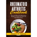 Rheumatoid Arthritis Cookbook: Quick and Easy Anti-Inflammatory Diet to Control Joint Pain and Heal Inflammation