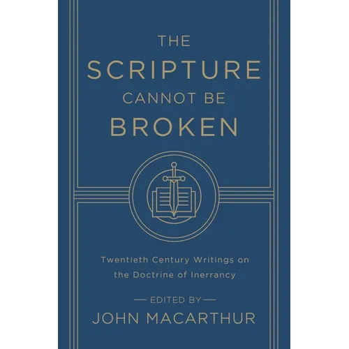 The Scripture Cannot Be Broken: Twentieth Century Writings on the Doctrine of Inerrancy