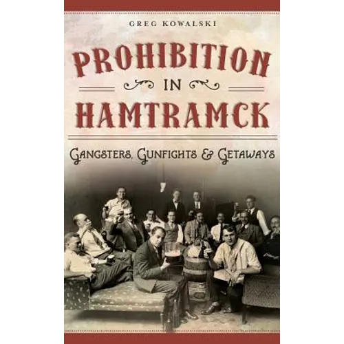 Prohibition in Hamtramck: Gangsters, Gunfights & Getaways