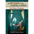 The Women in the Gospel of John: The Divine Feminine