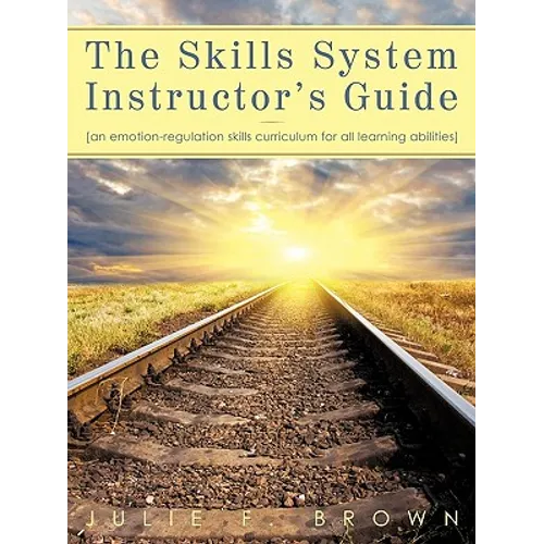 The Skills System Instructor's Guide: An Emotion-Regulation Skills Curriculum for all Learning Abilities