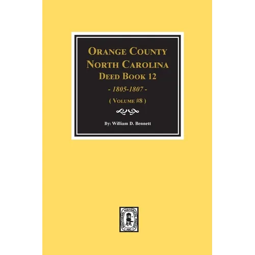 Orange County, North Carolina Deed Books 12, 1805-1807. (Volume #8)