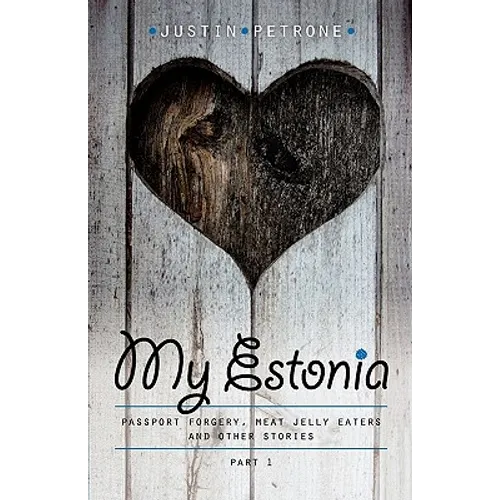 My Estonia: Passport Forgery, Meat Jelly Eaters, and Other Stories