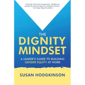 The Dignity Mindset: a Leader's Guide to Building Gender Equity at Work