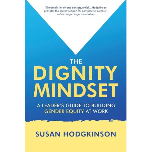 The Dignity Mindset: a Leader's Guide to Building Gender Equity at Work