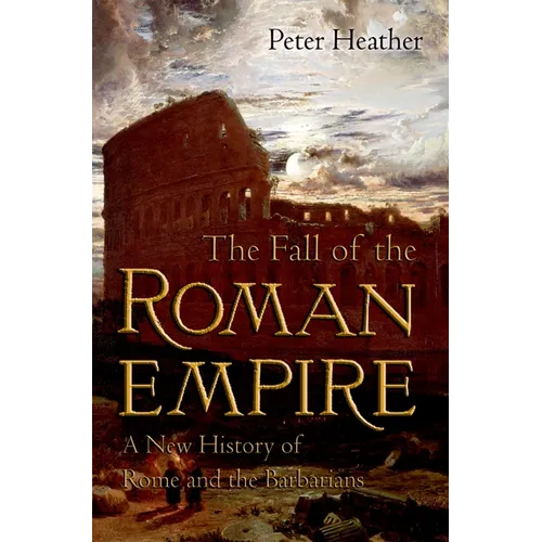 The Fall of the Roman Empire: A New History of Rome and the Barbarians
