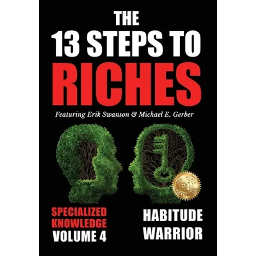 The 13 Steps to Riches - Volume 4: Habitude Warrior Special Edition Specialized Knowledge with Michael E. Gerber