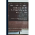 Notes On Recent Researches in Electricity and Magnetism: Intended As a Sequel to Professor Clerk-Maxwell's Treatise On Electricity and Magnetism