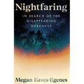 Nightfaring: In Search of the Disappearing Darkness