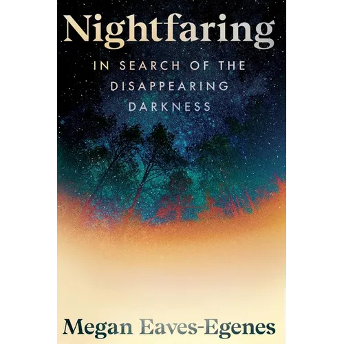 Nightfaring: In Search of the Disappearing Darkness