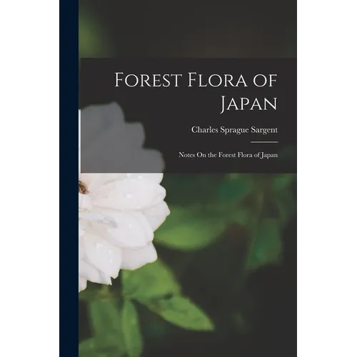 Forest Flora of Japan: Notes On the Forest Flora of Japan