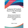 Footprints Of Vanished Races In The Mississippi Valley: Being An Account Of Some Of The Monuments And Relics Of Prehistoric Races Scattered Over Its S