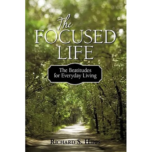 The Focused Life: The Beatitudes for Everyday Living