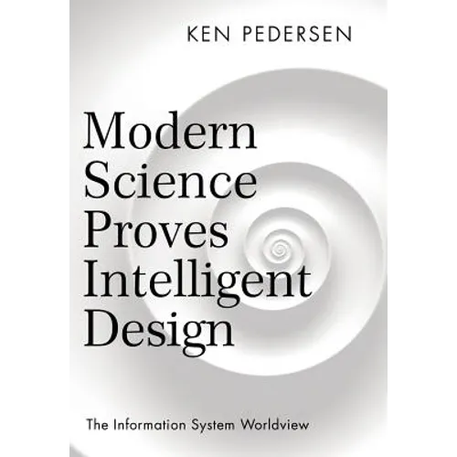 Modern Science Proves Intelligent Design: The Information System Worldview