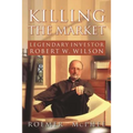 Killing the Market: Legendary Investor Robert W. Wilson