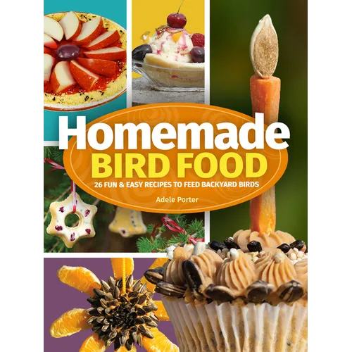 Homemade Bird Food: 26 Fun & Easy Recipes to Feed Backyard Birds