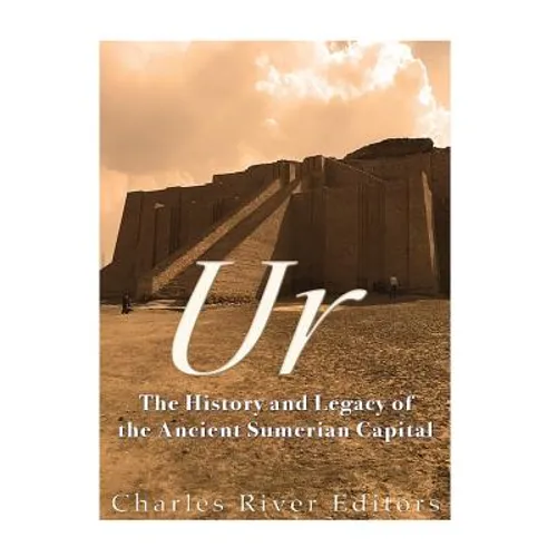 Ur: The History and Legacy of the Ancient Sumerian Capital