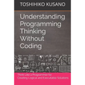Understanding Programming Thinking Without Coding: Think Like a Programmer for Creating Logical Solutions