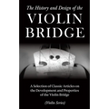 The History and Design of the Violin Bridge - A Selection of Classic Articles on the Development and Properties of the Violin Bridge (Violin Series)