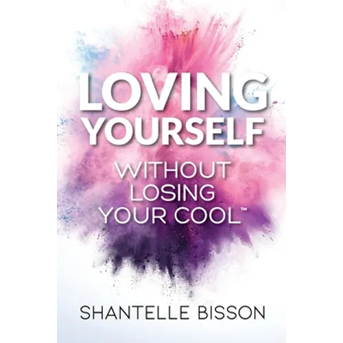 Loving Yourself Without Losing Your Cool: A guide to help you get back to loving YOURSELF unapologetically