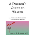 A Doctor's Guide to Wealth: A Systematic Approach to Accumulating Wealth