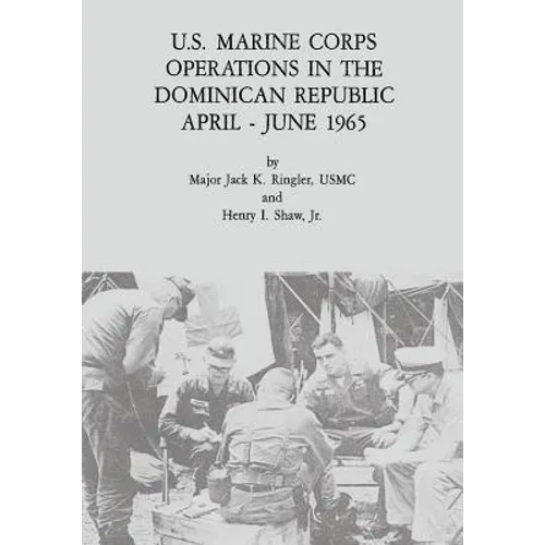 U.S. Marine Corps Operations in the Dominican Republic, April - June 1965