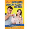 Basic, Savings and Checking Account Guidance: for Teens and Young Adults
